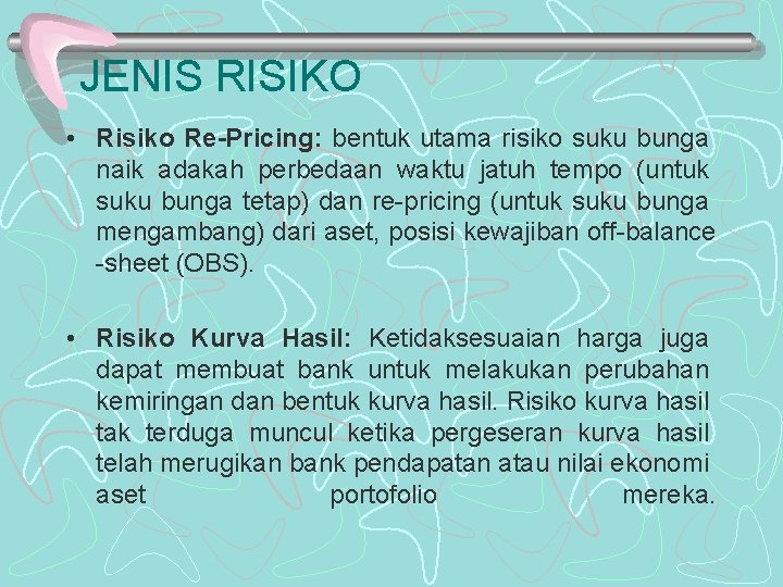 JENIS RISIKO • Risiko Re-Pricing: bentuk utama risiko suku bunga naik adakah perbedaan waktu