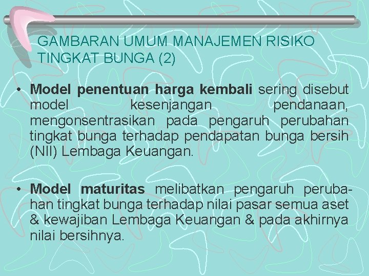 GAMBARAN UMUM MANAJEMEN RISIKO TINGKAT BUNGA (2) • Model penentuan harga kembali sering disebut