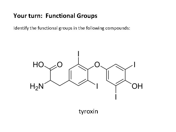 Your turn: Functional Groups Identify the functional groups in the following compounds: tyroxin 