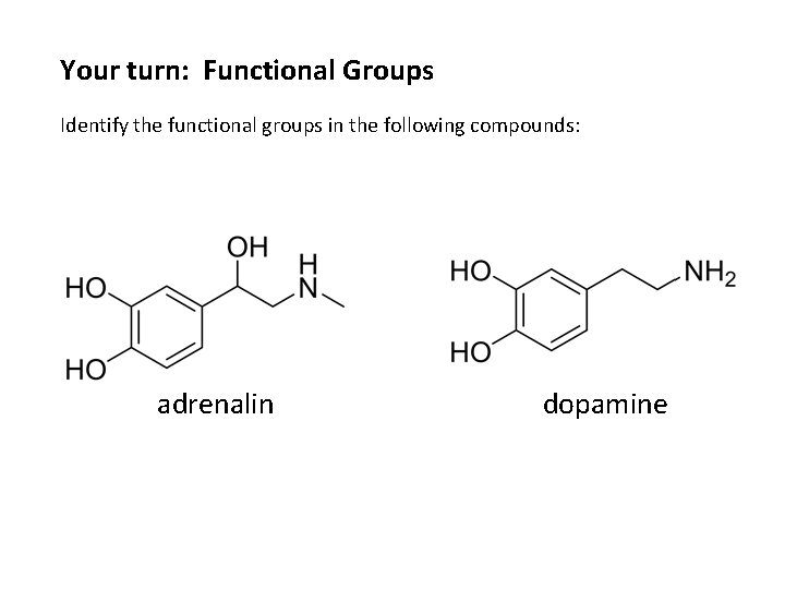 Your turn: Functional Groups Identify the functional groups in the following compounds: adrenalin dopamine