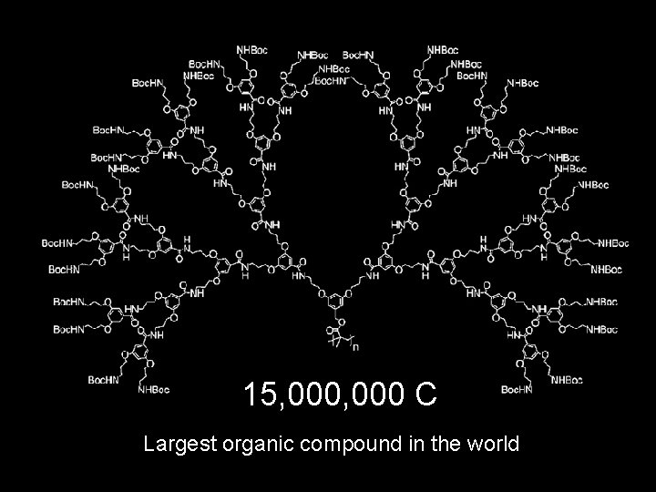 15, 000 C Largest organic compound in the world 