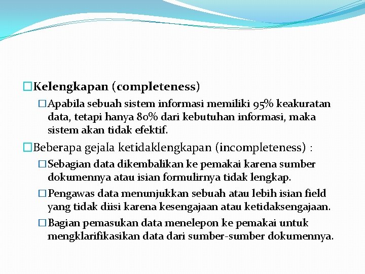 �Kelengkapan (completeness) �Apabila sebuah sistem informasi memiliki 95% keakuratan data, tetapi hanya 80% dari