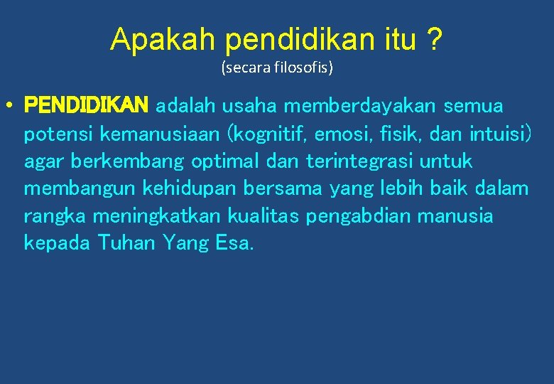 Apakah pendidikan itu ? (secara filosofis) • PENDIDIKAN adalah usaha memberdayakan semua potensi kemanusiaan