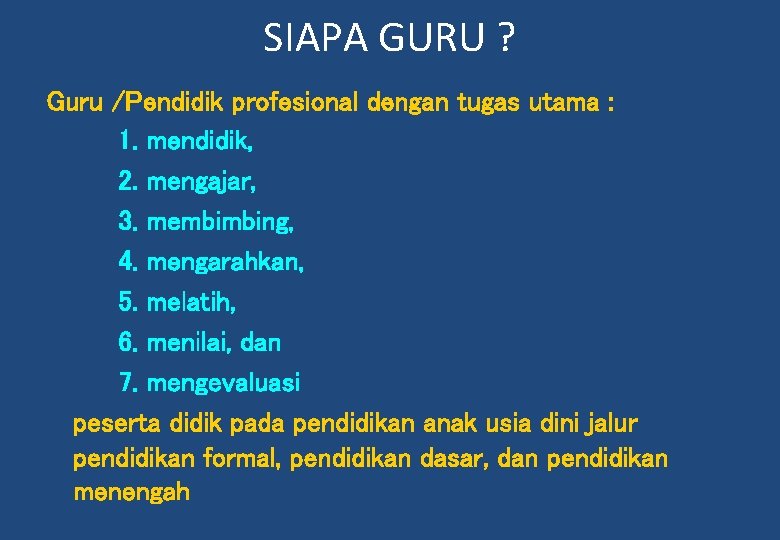 SIAPA GURU ? Guru /Pendidik profesional dengan tugas utama : 1. mendidik, 2. mengajar,