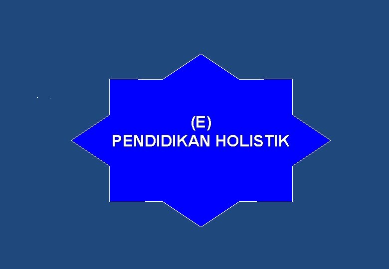  • . (E) PENDIDIKAN HOLISTIK 