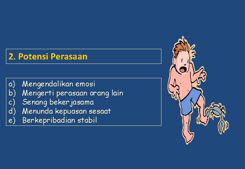 2. Potensi Perasaan a) b) c) d) e) Mengendalikan emosi Mengerti perasaan orang lain