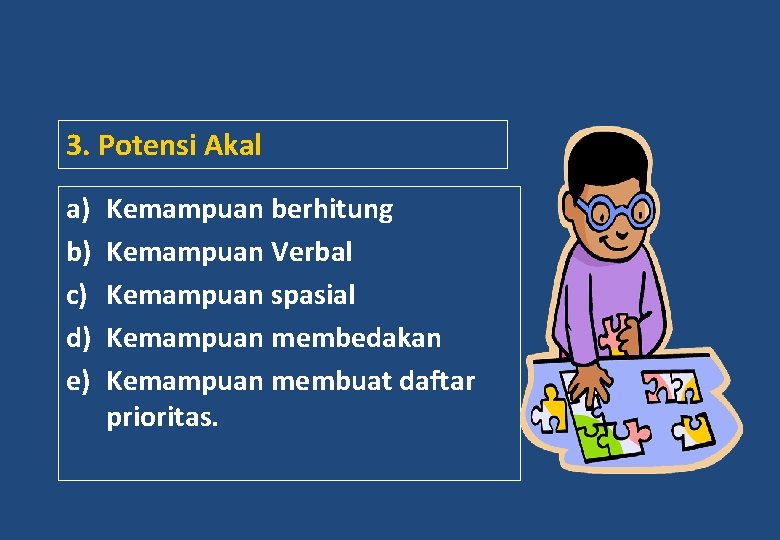 3. Potensi Akal a) b) c) d) e) Kemampuan berhitung Kemampuan Verbal Kemampuan spasial