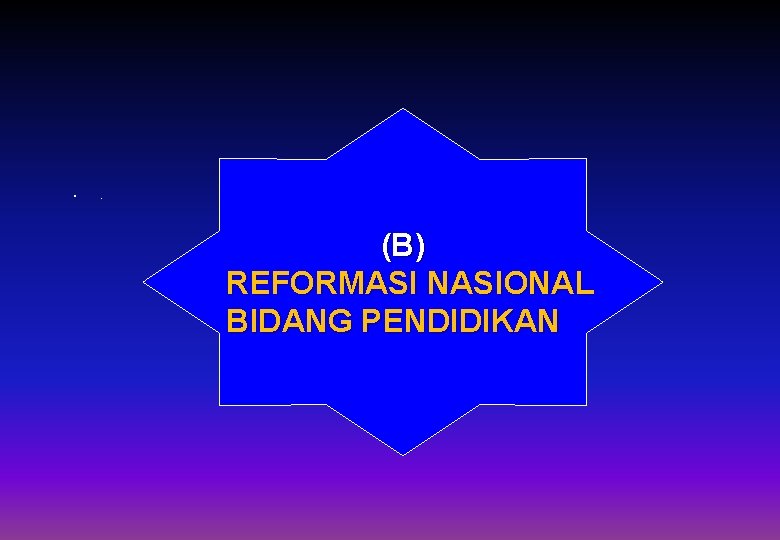  • . (B) REFORMASI NASIONAL BIDANG PENDIDIKAN 