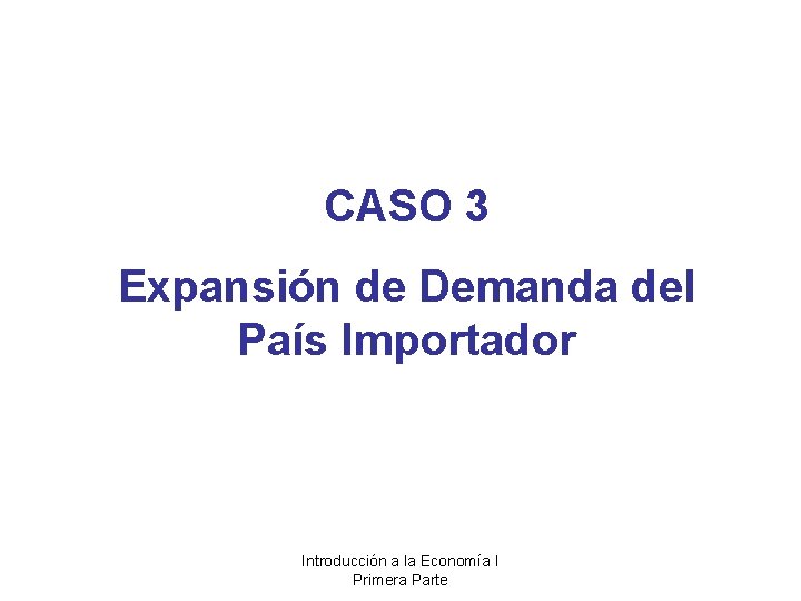 CASO 3 Expansión de Demanda del País Importador Introducción a la Economía I Primera