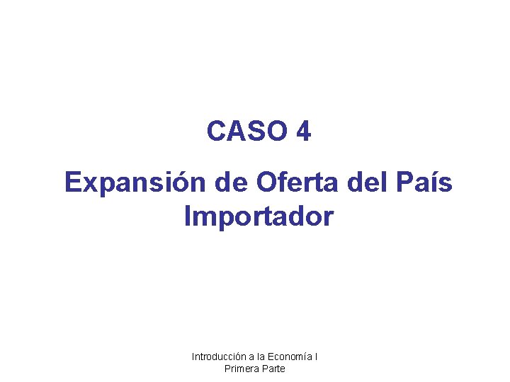 CASO 4 Expansión de Oferta del País Importador Introducción a la Economía I Primera