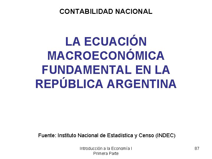 CONTABILIDAD NACIONAL LA ECUACIÓN MACROECONÓMICA FUNDAMENTAL EN LA REPÚBLICA ARGENTINA Fuente: Instituto Nacional de