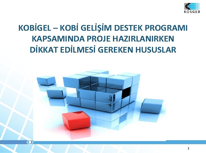 KOBİGEL – KOBİ GELİŞİM DESTEK PROGRAMI KAPSAMINDA PROJE HAZIRLANIRKEN DİKKAT EDİLMESİ GEREKEN HUSUSLAR 7