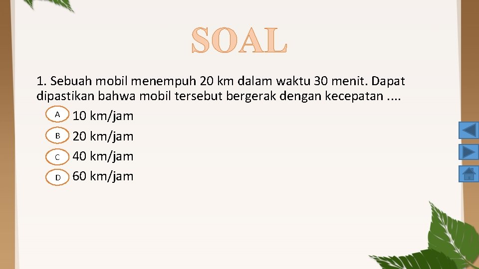 SOAL 1. Sebuah mobil menempuh 20 km dalam waktu 30 menit. Dapat dipastikan bahwa