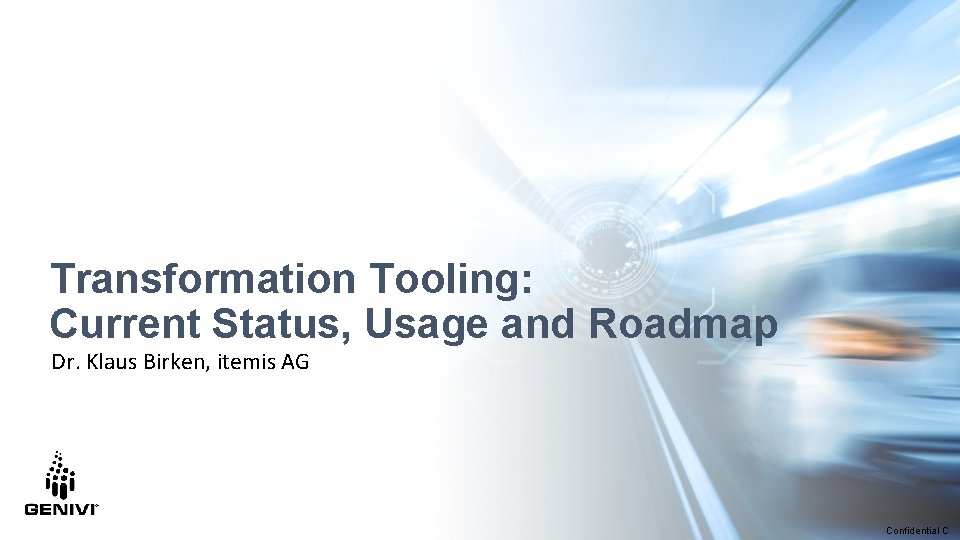 Transformation Tooling: Current Status, Usage and Roadmap Dr. Klaus Birken, itemis AG Confidential C