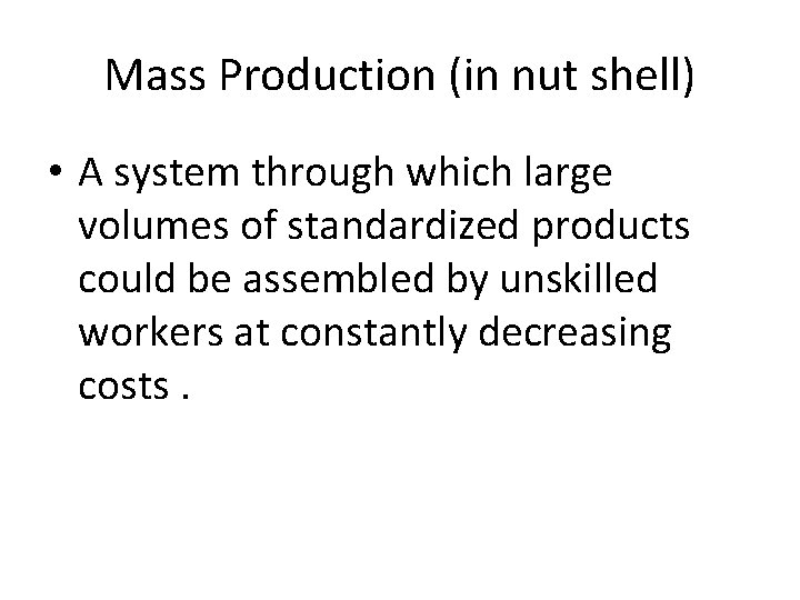 Mass Production (in nut shell) • A system through which large volumes of standardized