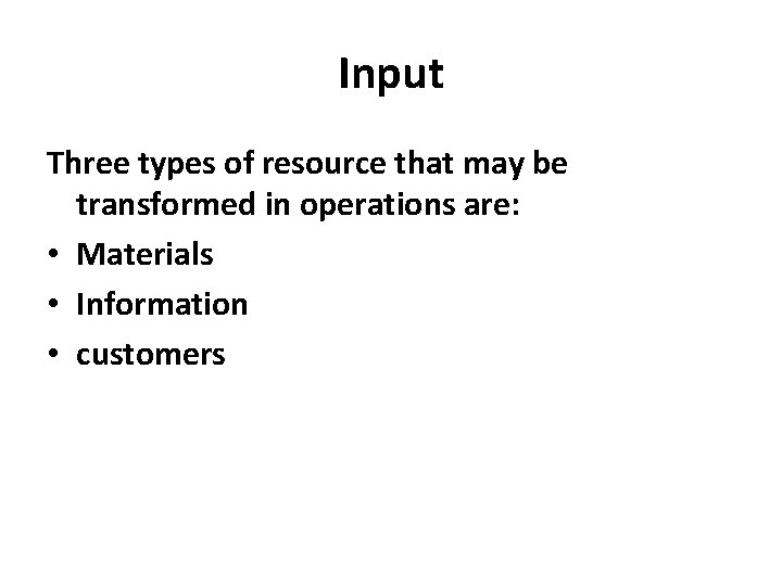Input Three types of resource that may be transformed in operations are: • Materials