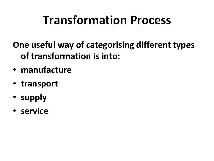 Transformation Process One useful way of categorising different types of transformation is into: •