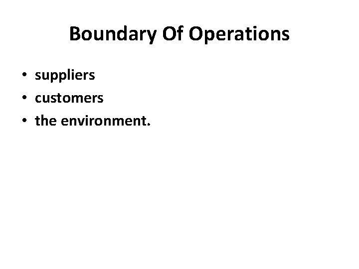 Boundary Of Operations • suppliers • customers • the environment. 