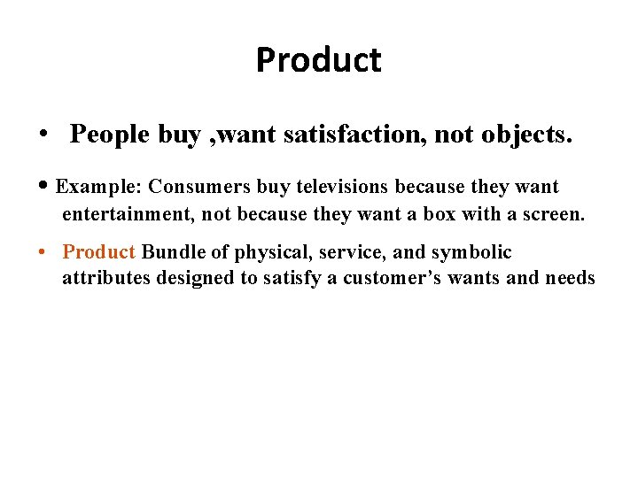 Product • People buy , want satisfaction, not objects. • Example: Consumers buy televisions