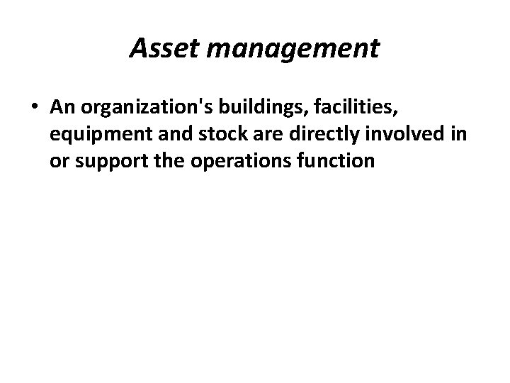 Asset management • An organization's buildings, facilities, equipment and stock are directly involved in