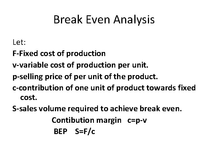 Break Even Analysis Let: F-Fixed cost of production v-variable cost of production per unit.