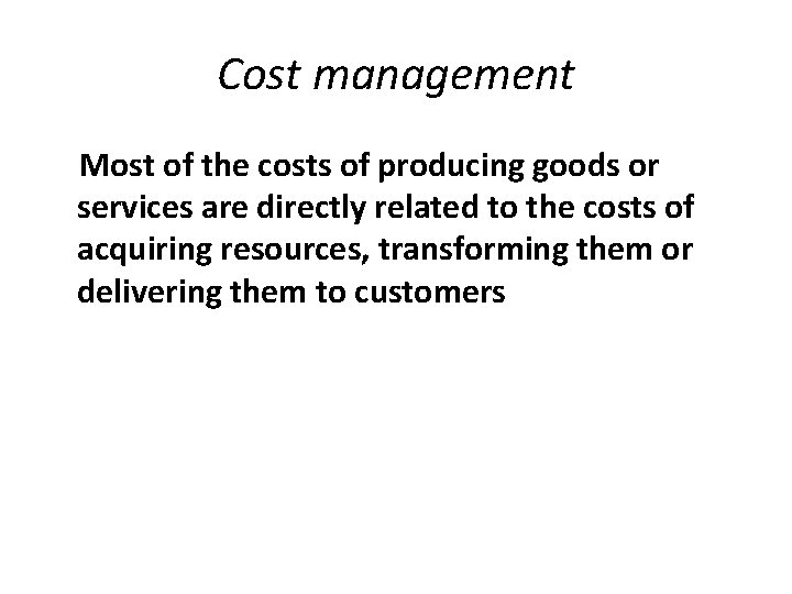Cost management Most of the costs of producing goods or services are directly related