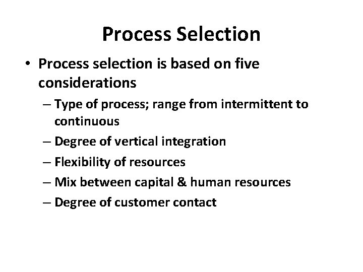 Process Selection • Process selection is based on five considerations – Type of process;
