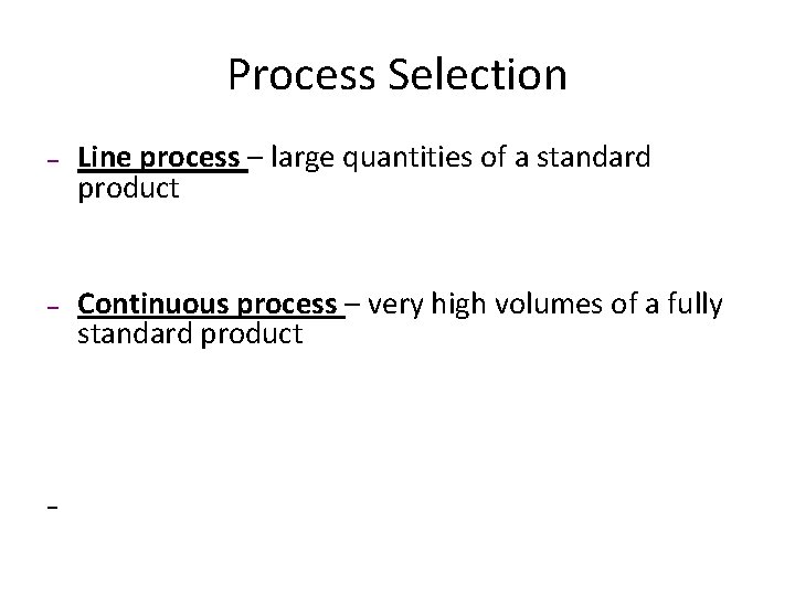 Process Selection – – Line process – large quantities of a standard product Continuous