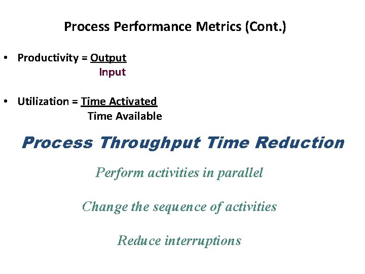 Process Performance Metrics (Cont. ) • Productivity = Output Input • Utilization = Time