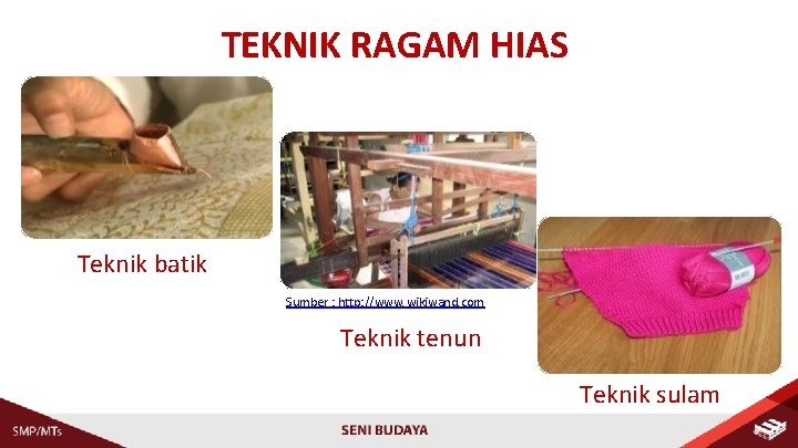 TEKNIK RAGAM HIAS Teknik batik Sumber : http: //www. wikiwand. com Teknik tenun Teknik