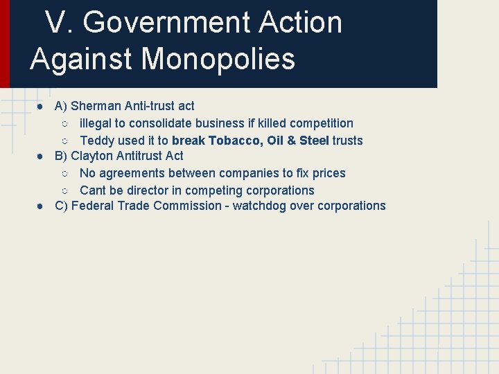 V. Government Action Against Monopolies ● A) Sherman Anti-trust act ○ illegal to consolidate