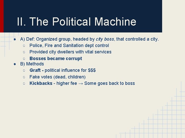 II. The Political Machine ● A) Def: Organized group, headed by city boss, that