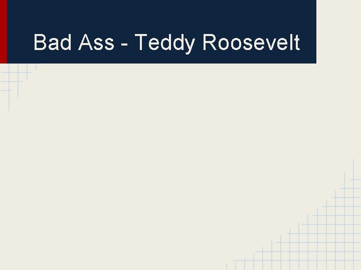 Bad Ass - Teddy Roosevelt 