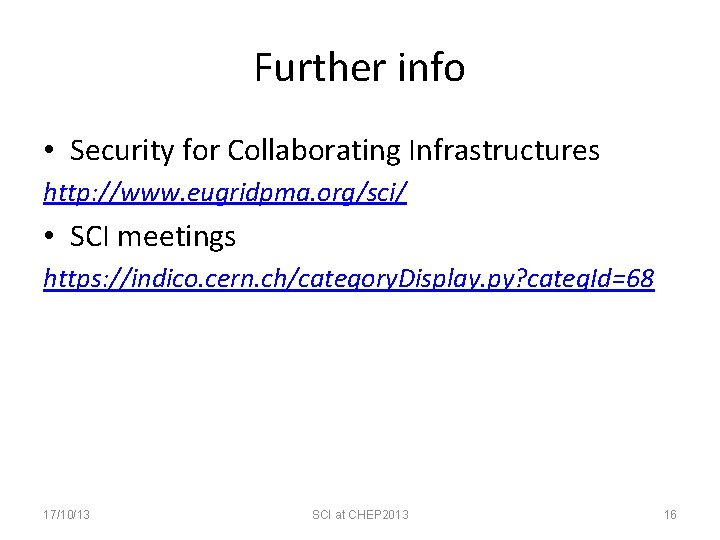 Further info • Security for Collaborating Infrastructures http: //www. eugridpma. org/sci/ • SCI meetings
