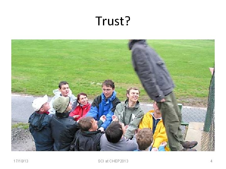 Trust? 17/10/13 SCI at CHEP 2013 4 