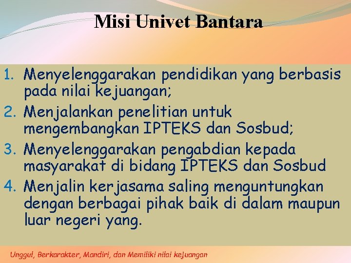 Misi Univet Bantara 1. Menyelenggarakan pendidikan yang berbasis pada nilai kejuangan; 2. Menjalankan penelitian