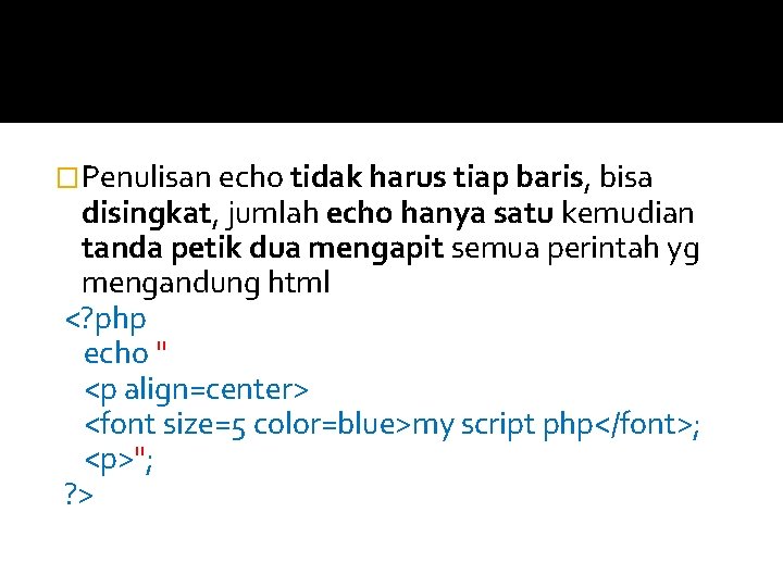 �Penulisan echo tidak harus tiap baris, bisa disingkat, jumlah echo hanya satu kemudian tanda