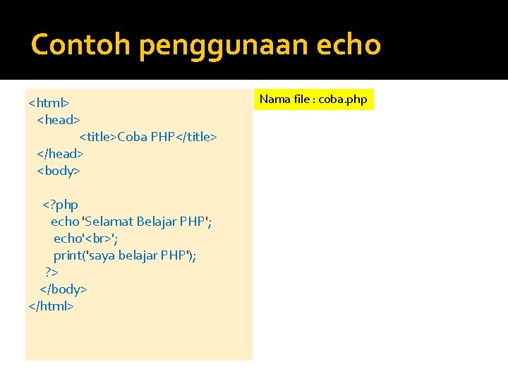 Contoh penggunaan echo <html> <head> <title>Coba PHP</title> </head> <body> <? php echo 'Selamat Belajar