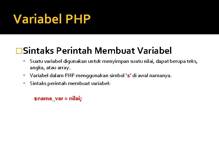 Variabel PHP �Sintaks Perintah Membuat Variabel Suatu variabel digunakan untuk menyimpan suatu nilai, dapat