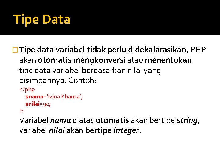 Tipe Data � Tipe data variabel tidak perlu didekalarasikan, PHP akan otomatis mengkonversi atau