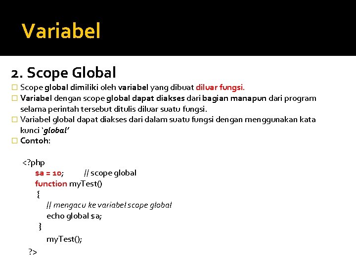 Variabel 2. Scope Global � Scope global dimiliki oleh variabel yang dibuat diluar fungsi.