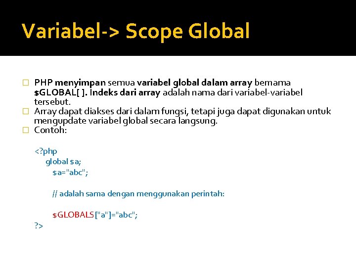 Variabel-> Scope Global PHP menyimpan semua variabel global dalam array bernama $GLOBAL[ ]. Indeks