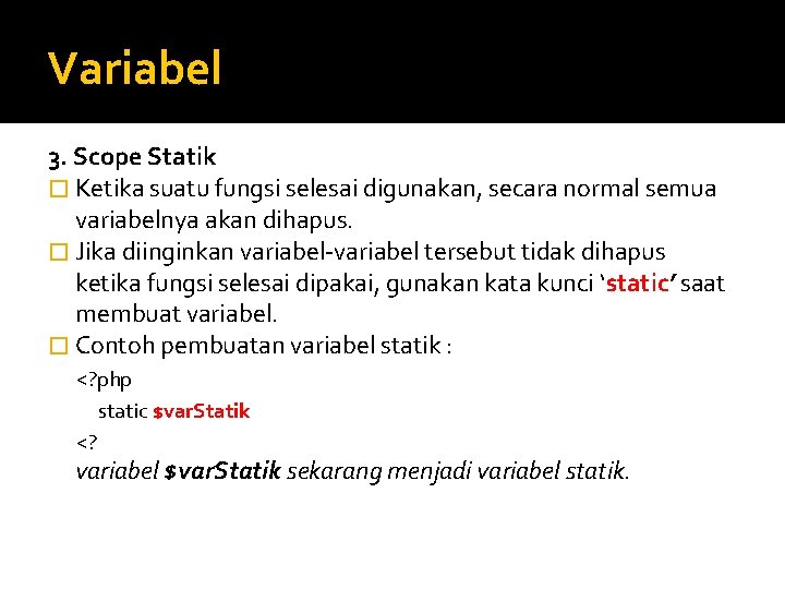 Variabel 3. Scope Statik � Ketika suatu fungsi selesai digunakan, secara normal semua variabelnya