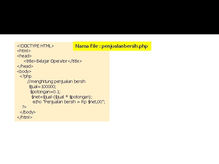 <!DOCTYPE HTML> Nama File : penjualanbersih. php <html> <head> <title>Belajar Operator</title> </head> <body> <?