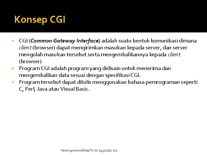 Konsep CGI (Common Gateway Interface) adalah suatu bentuk komunikasi dimana client (browser) dapat mengirimkan