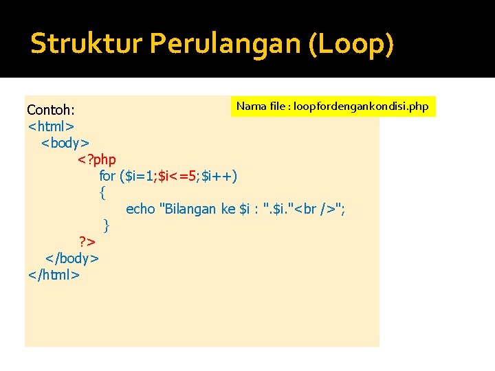 Struktur Perulangan (Loop) Nama file : loopfordengankondisi. php Contoh: <html> <body> <? php for