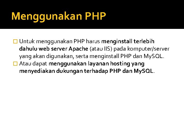 Menggunakan PHP � Untuk menggunakan PHP harus menginstall terlebih dahulu web server Apache (atau