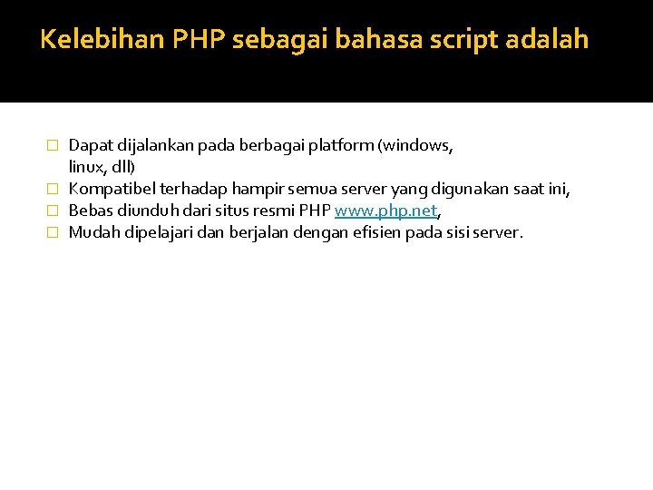 Kelebihan PHP sebagai bahasa script adalah Dapat dijalankan pada berbagai platform (windows, linux, dll)