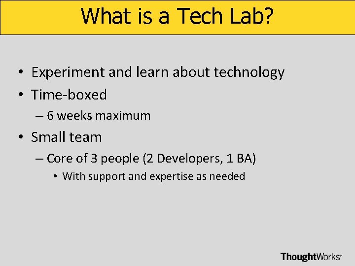 What is a Tech Lab? • Experiment and learn about technology • Time-boxed –