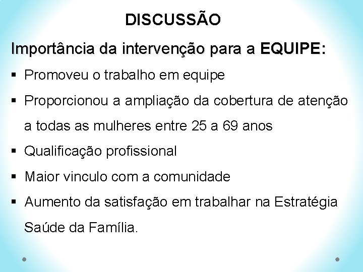 DISCUSSÃO Importância da intervenção para a EQUIPE: § Promoveu o trabalho em equipe §